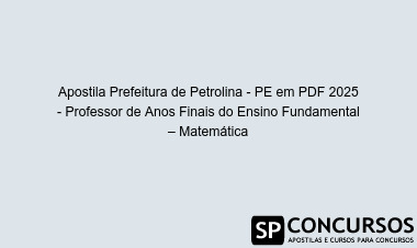 Apostila Prefeitura de Petrolina - PE em PDF 2025 - Professor de Anos Finais do Ensino Fundamental – Matemática