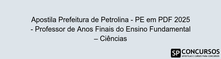 Apostila Prefeitura de Petrolina - PE em PDF 2025 - Professor de Anos Finais do Ensino Fundamental – Ciências