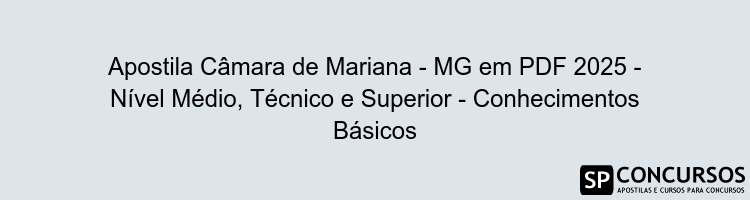 Apostila Câmara de Mariana - MG em PDF 2025 - Nível Médio, Técnico e Superior - Conhecimentos Básicos