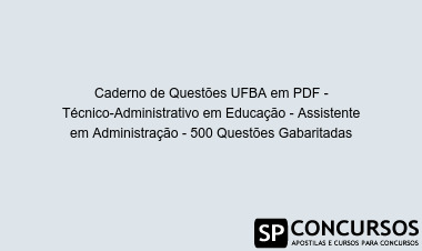 Caderno de Questões UFBA em PDF - Técnico-Administrativo em Educação - Assistente em Administração - 500 Questões Gabaritadas