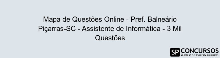 Mapa de Questões Online - Pref. Balneário Piçarras-SC - Assistente de Informática - 3 Mil Questões