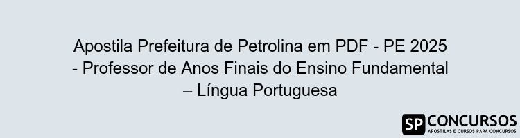 Apostila Prefeitura de Petrolina em PDF - PE 2025 - Professor de Anos Finais do Ensino Fundamental – Língua Portuguesa