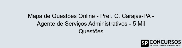 Mapa de Questões Online - Pref. C. Carajás-PA - Agente de Serviços Administrativos - 5 Mil Questões