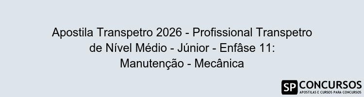 Apostila Transpetro 2026 - Profissional Transpetro de Nível Médio - Júnior - Enfâse 11: Manutenção - Mecânica