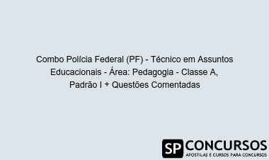 Combo Polícia Federal (PF) - Técnico em Assuntos Educacionais - Área: Pedagogia - Classe A, Padrão I + Questões Comentadas