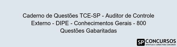 Caderno de Questões TCE-SP - Auditor de Controle Externo - DIPE - Conhecimentos Gerais - 800 Questões Gabaritadas
