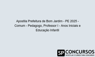 Apostila Prefeitura de Bom Jardim - PE 2025 - Comum - Pedagogo, Professor I - Anos Iniciais e Educação Infantil