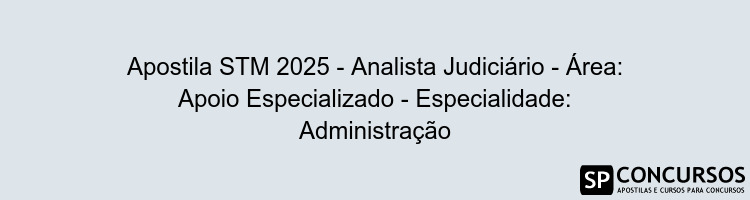 Apostila STM 2025 - Analista Judiciário - Área: Apoio Especializado - Especialidade: Administração