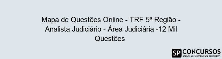 Mapa de Questões Online - TRF 5ª Região - Analista Judiciário - Área Judiciária -12 Mil Questões 