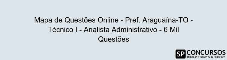 Mapa de Questões Online - Pref. Araguaína-TO - Técnico I - Analista Administrativo - 6 Mil Questões