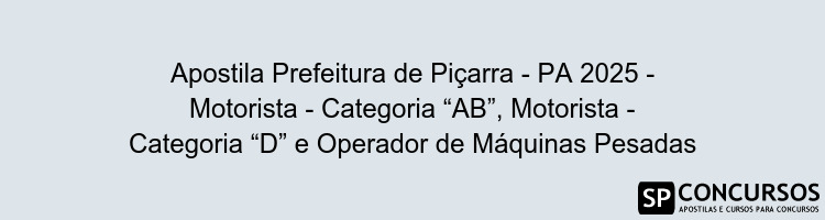 Apostila Prefeitura de Piçarra - PA 2025 - Motorista - Categoria “AB”, Motorista - Categoria “D” e Operador de Máquinas Pesadas
