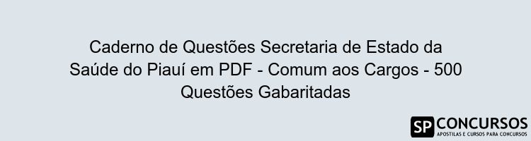 Caderno de Questões Secretaria de Estado da Saúde do Piauí em PDF - Comum aos Cargos - 500 Questões Gabaritadas