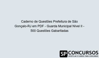 Caderno de Questões Prefeitura de São Gonçalo-RJ em PDF - Guarda Municipal Nível II - 500 Questões Gabaritadas