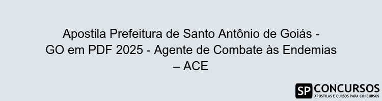 Apostila Prefeitura de Santo Antônio de Goiás - GO em PDF 2025 - Agente de Combate às Endemias – ACE