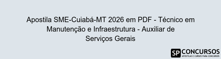 Apostila SME-Cuiabá-MT 2026 em PDF - Técnico em Manutenção e Infraestrutura - Auxiliar de Serviços Gerais