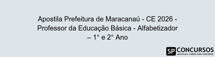 Apostila Prefeitura de Maracanaú - CE 2026 - Professor da Educação Básica - Alfabetizador – 1° e 2° Ano