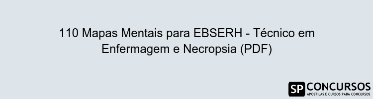 110 Mapas Mentais para EBSERH - Técnico em Enfermagem e Necropsia (PDF)