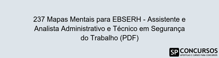 237 Mapas Mentais para EBSERH - Assistente e Analista Administrativo e Técnico em Segurança do Trabalho (PDF)