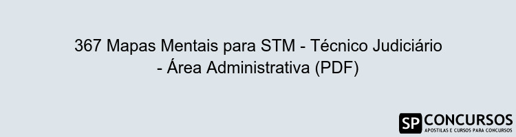 367 Mapas Mentais para STM - Técnico Judiciário - Área Administrativa (PDF)