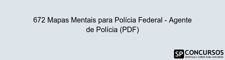672 Mapas Mentais para Polícia Federal - Agente de Polícia (PDF)