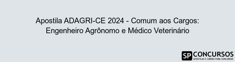 Apostila ADAGRI-CE 2024 - Comum aos Cargos: Engenheiro Agrônomo e Médico Veterinário