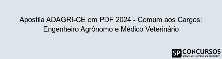 Apostila ADAGRI-CE em PDF 2024 - Comum aos Cargos: Engenheiro Agrônomo e Médico Veterinário