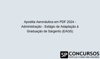 Apostila Aeronáutica em PDF 2024 - Administração - Estágio de Adaptação à Graduação de Sargento (EAGS)
