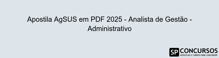 Apostila AgSUS em PDF 2025 - Analista de Gestão - Administrativo