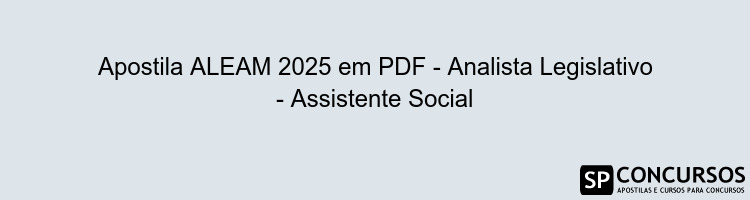 Apostila ALEAM 2025 em PDF - Analista Legislativo - Assistente Social