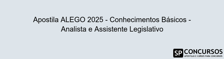 Apostila ALEGO 2025 - Conhecimentos Básicos - Analista e Assistente Legislativo