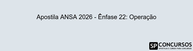 Apostila ANSA 2026 - Ênfase 22: Operação