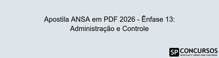 Apostila ANSA em PDF 2026 - Ênfase 13: Administração e Controle