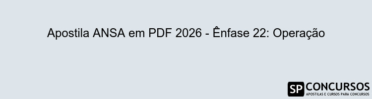 Apostila ANSA em PDF 2026 - Ênfase 22: Operação