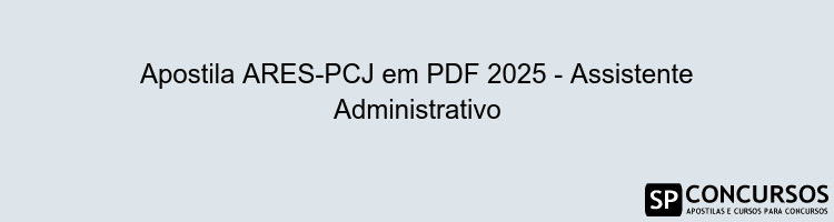 Apostila ARES-PCJ em PDF 2025 - Assistente Administrativo