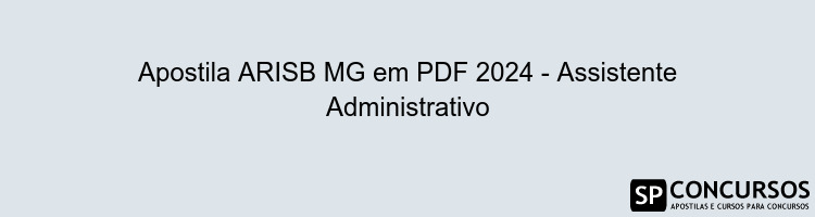 Apostila ARISB MG em PDF 2024 - Assistente Administrativo