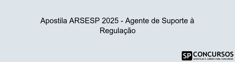 Apostila ARSESP 2025 - Agente de Suporte à Regulação