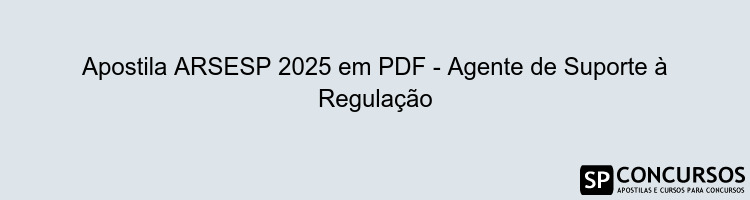 Apostila ARSESP 2025 em PDF - Agente de Suporte à Regulação