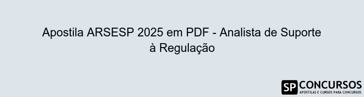 Apostila ARSESP 2025 em PDF - Analista de Suporte à Regulação
