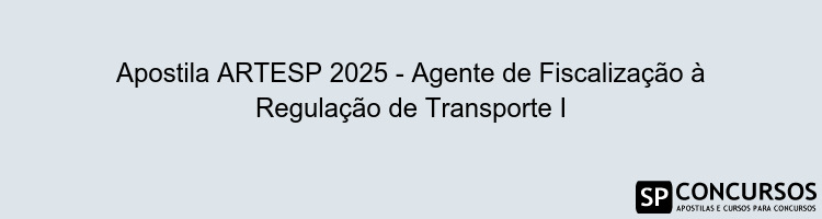 Apostila ARTESP 2025 - Agente de Fiscalização à Regulação de Transporte I
