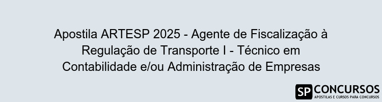 Apostila ARTESP 2025 - Agente de Fiscalização à Regulação de Transporte I - Técnico em Contabilidade e/ou Administração de Empresas