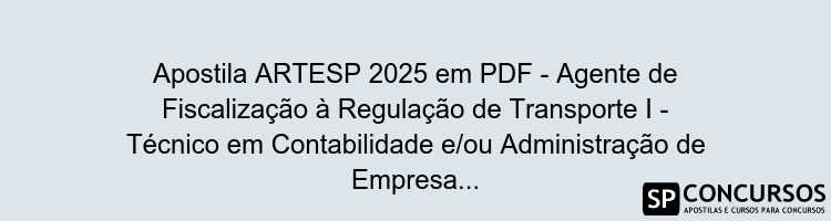 Apostila ARTESP 2025 em PDF - Agente de Fiscalização à Regulação de Transporte I - Técnico em Contabilidade e/ou Administração de Empresas