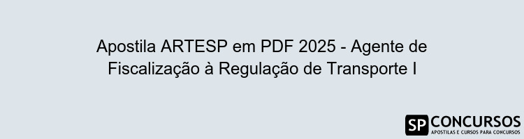 Apostila ARTESP em PDF 2025 - Agente de Fiscalização à Regulação de Transporte I