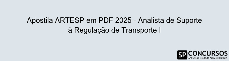 Apostila ARTESP em PDF 2025 - Analista de Suporte à Regulação de Transporte I