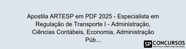 Apostila ARTESP em PDF 2025 - Especialista em Regulação de Transporte I - Administração, Ciências Contábeis, Economia, Administração Pública ou Engenharia de Produção