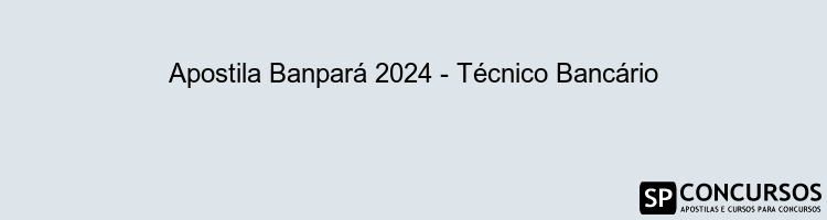 Apostila Banpará 2024 - Técnico Bancário