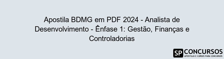 Apostila BDMG em PDF 2024 - Analista de Desenvolvimento - Ênfase 1: Gestão, Finanças e Controladorias