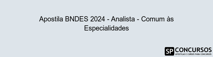 Apostila BNDES 2024 - Analista - Comum às Especialidades