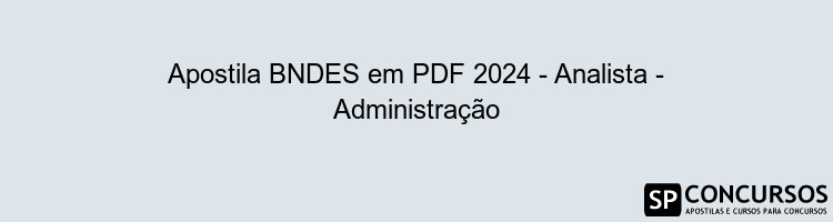 Apostila BNDES em PDF 2024 - Analista - Administração