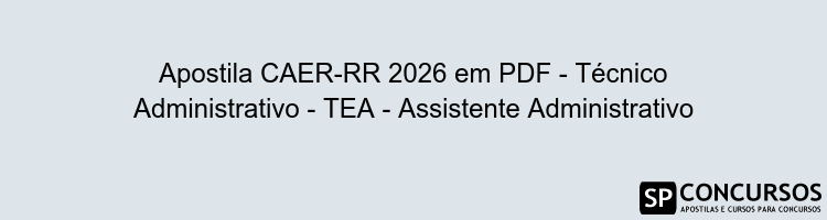 Apostila CAER-RR 2026 em PDF - Técnico Administrativo - TEA - Assistente Administrativo