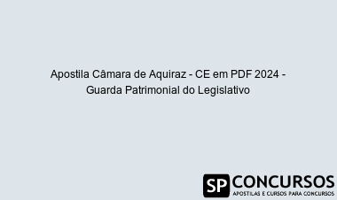 Apostila Câmara de Aquiraz - CE em PDF 2024 - Guarda Patrimonial do Legislativo